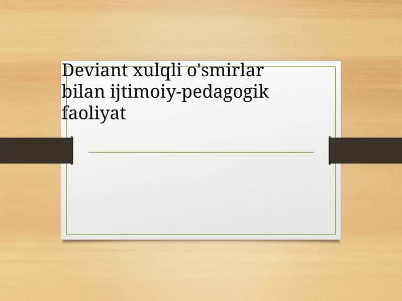 Deviant xulqli o'smirlar bilan ijtimoiy-pedagogik faoliyat 1