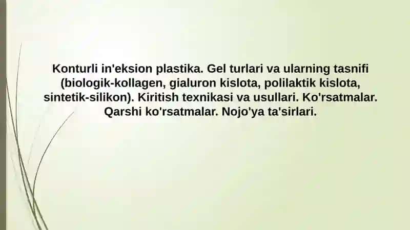 Konturli in'eksion plastika. Gel turlari va ularning tasnifi (biologik-kollagen, gialuron kislota, polilaktik kislota, sintetik-silikon). Kiritish texnikasi va usullari. Ko'rsatmalar. Qarshi ko'rsatmalar. Nojo'ya ta'sirlari
