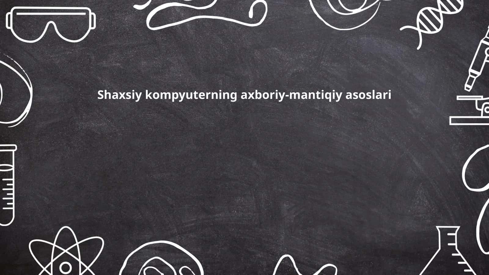 Shaxsiy kompyuterning axboriy-mantiqiy asoslari 1