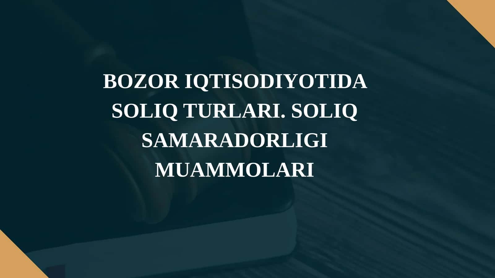 BOZOR IQTISODIYOTIDA SOLIQ TURLARI. SOLIQ SAMARADORLIGI MUAMMOLARI 1