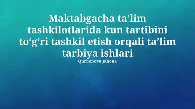Maktabgacha taʼlim tashkilotlarida kun tartibini toʻgʻri tashkil etish orqali taʼlim tarbiya ishlari
