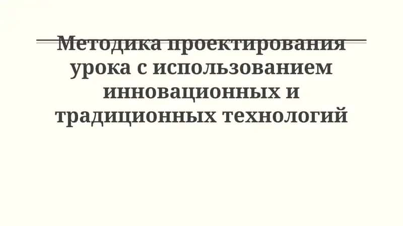 Методика проектирования урока с использованием инновационных и традиционных технологий 1