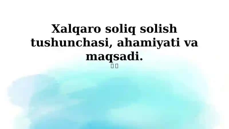 Xalqaro soliq solish tushunchasi, ahamiyati va maqsadi