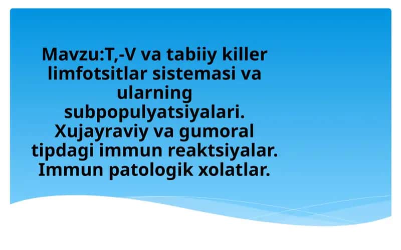 T,-V va tabiiy killer limfotsitlar sistemasi va ularning subpopulyatsiyalari. Xujayraviy va gumoral tipdagi immunreaktsiyalar. Immun patologik xolatlar 1