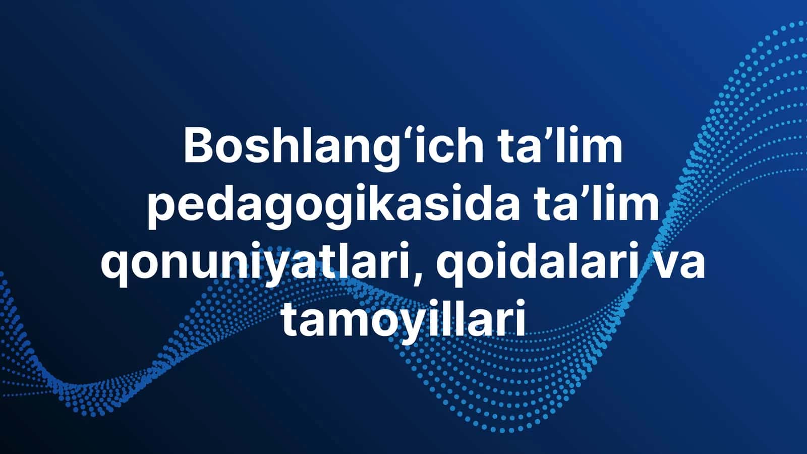 Boshlang‘ich ta’lim pedagogikasida ta’lim qonuniyatlari, qoidalari vatamoyillari 1