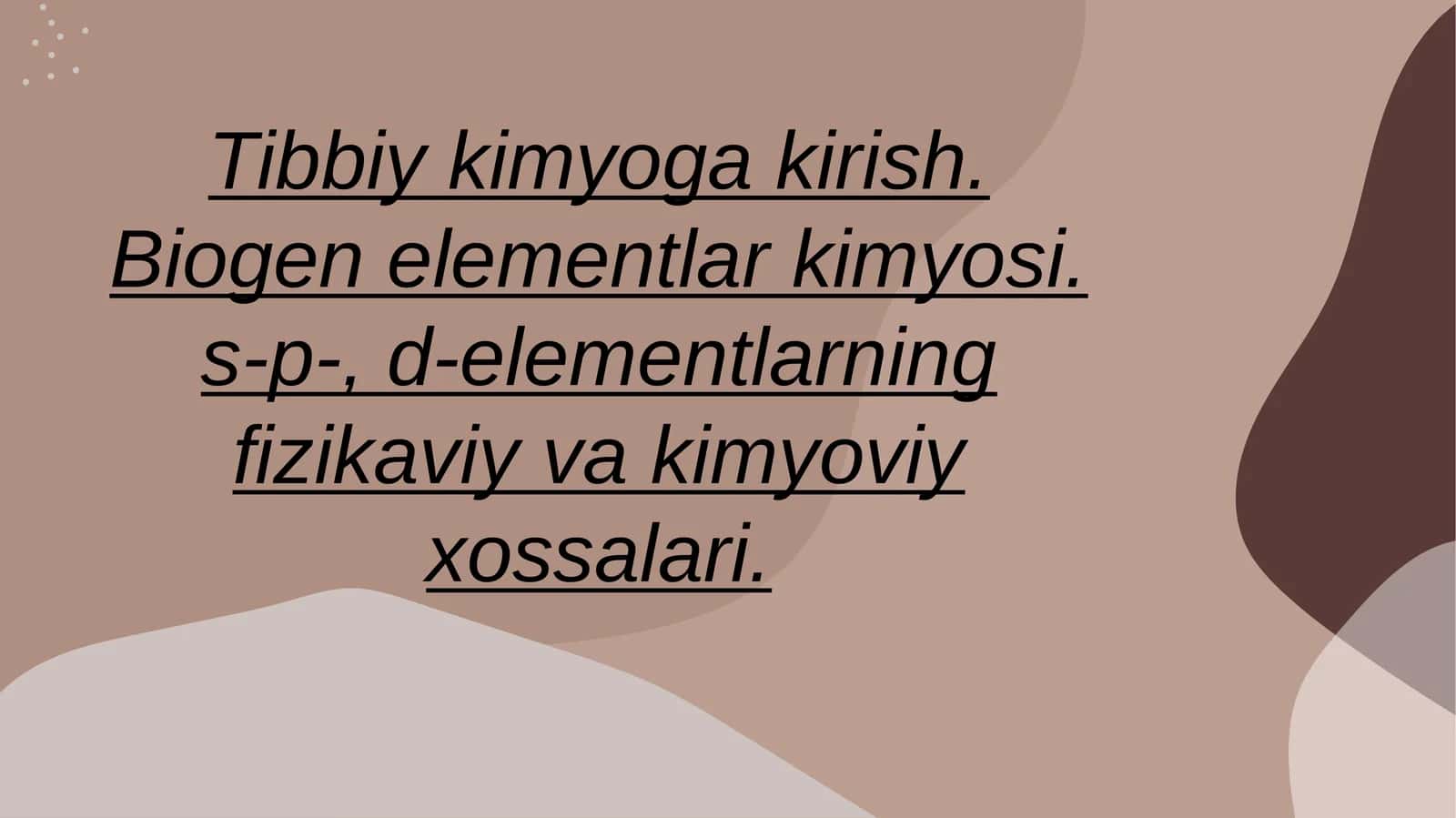 Tibbiy kimyoga kirish. Biogen elementlar kimyosi. s-p-, d-elementlarning fizikaviy va kimyoviy xossalari. 1