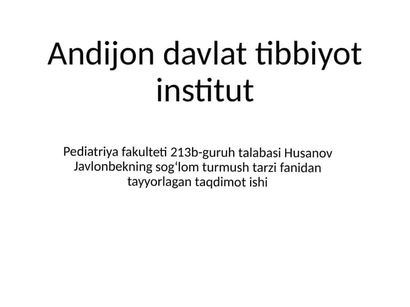 Andijon davlat tibbiyot instituti Pediatriya fakulteti 213-b guruhi talabasi Husanov Javlonbekning sog'liq turmush tarzi zifanidantayyorlagan taqdimoti 1