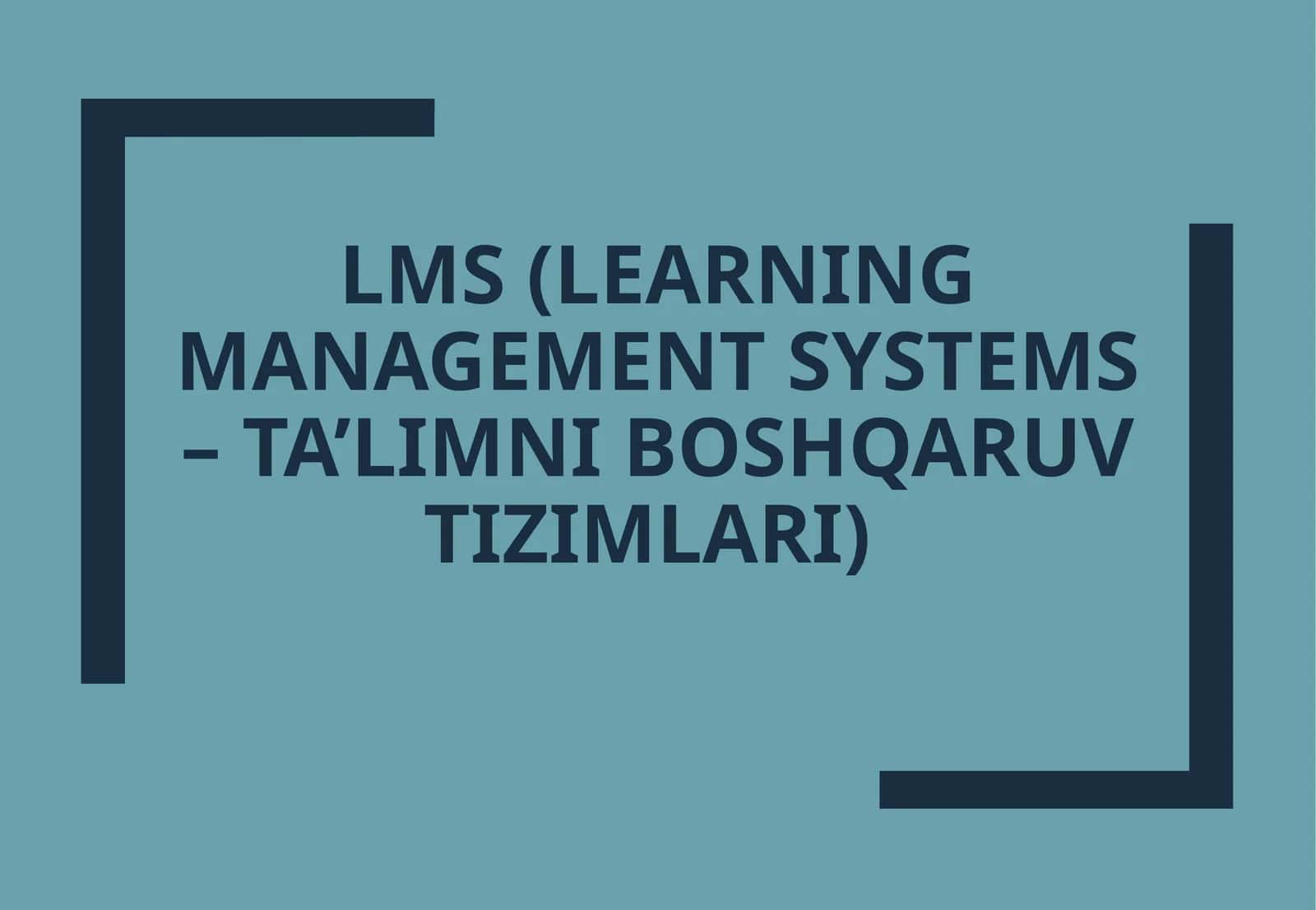 LMS (LEARNING MANAGEMENT SYSTEMS – TA’LIMNI BOSHQARUV TIZIMLARI) 1