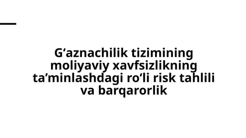 Gʻaznachilik tizimining moliyaviy xavfsizlikning ta’minlashdagi roʻli risk tahlili va barqarorlik 1