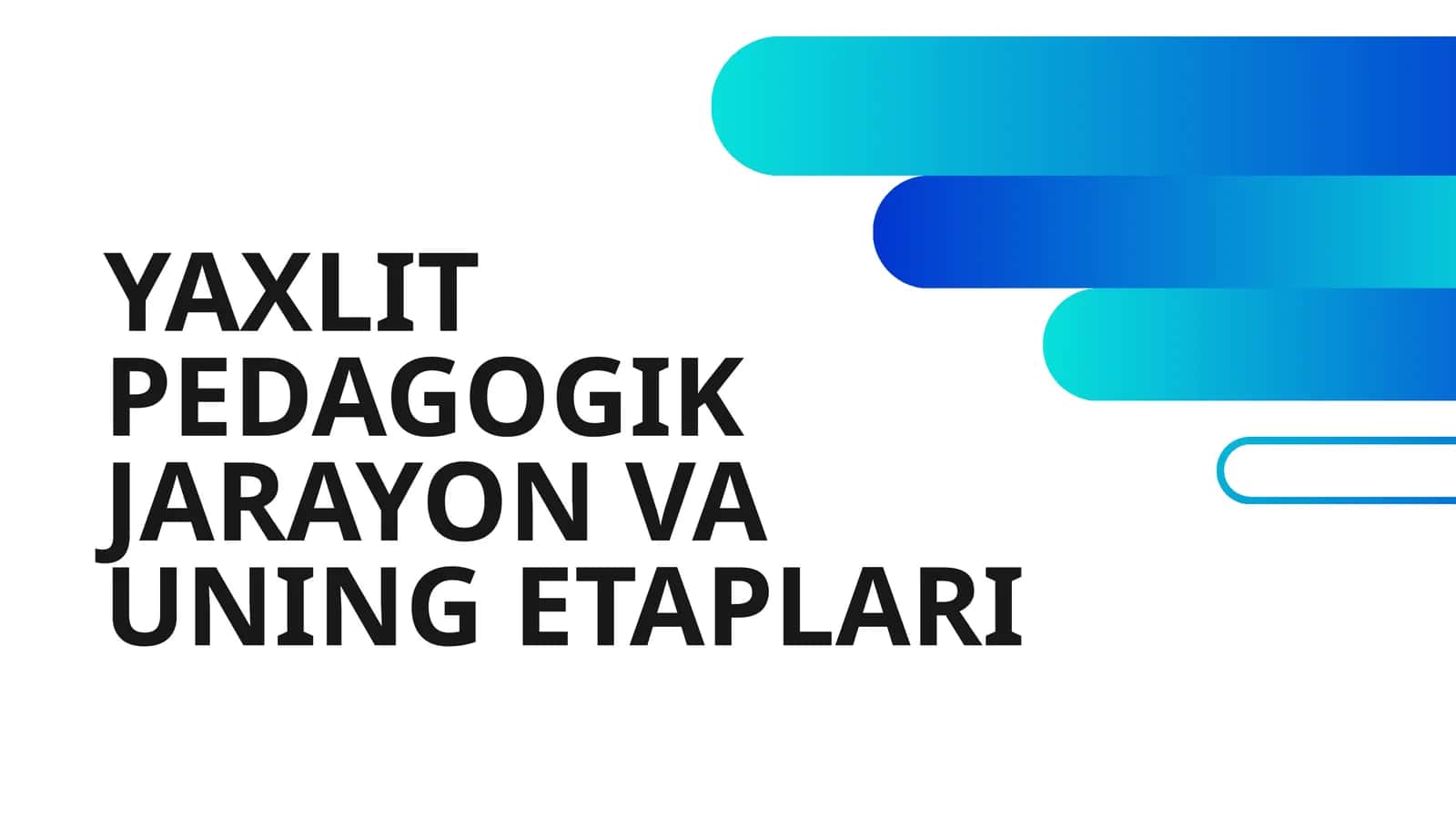 YAXLIT PEDAGOGIK JARAYON VA UNING ETAPLARI 1