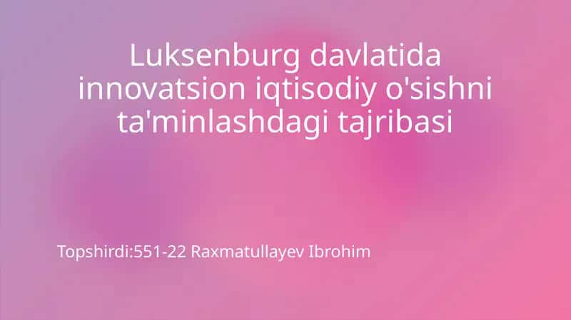 Luksenburg davlatida innovatsion iqtisodiy o'sishni ta'minlashdagi tajribasi 1
