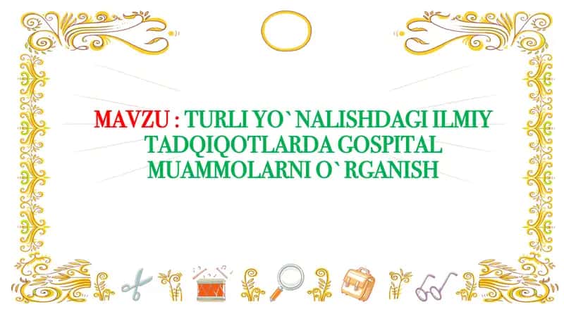 TURLI YO`NALISHDAGI ILMIY TADQIQOTLARDA GOSPITAL MUAMMOLARNI O`RGANISH 1