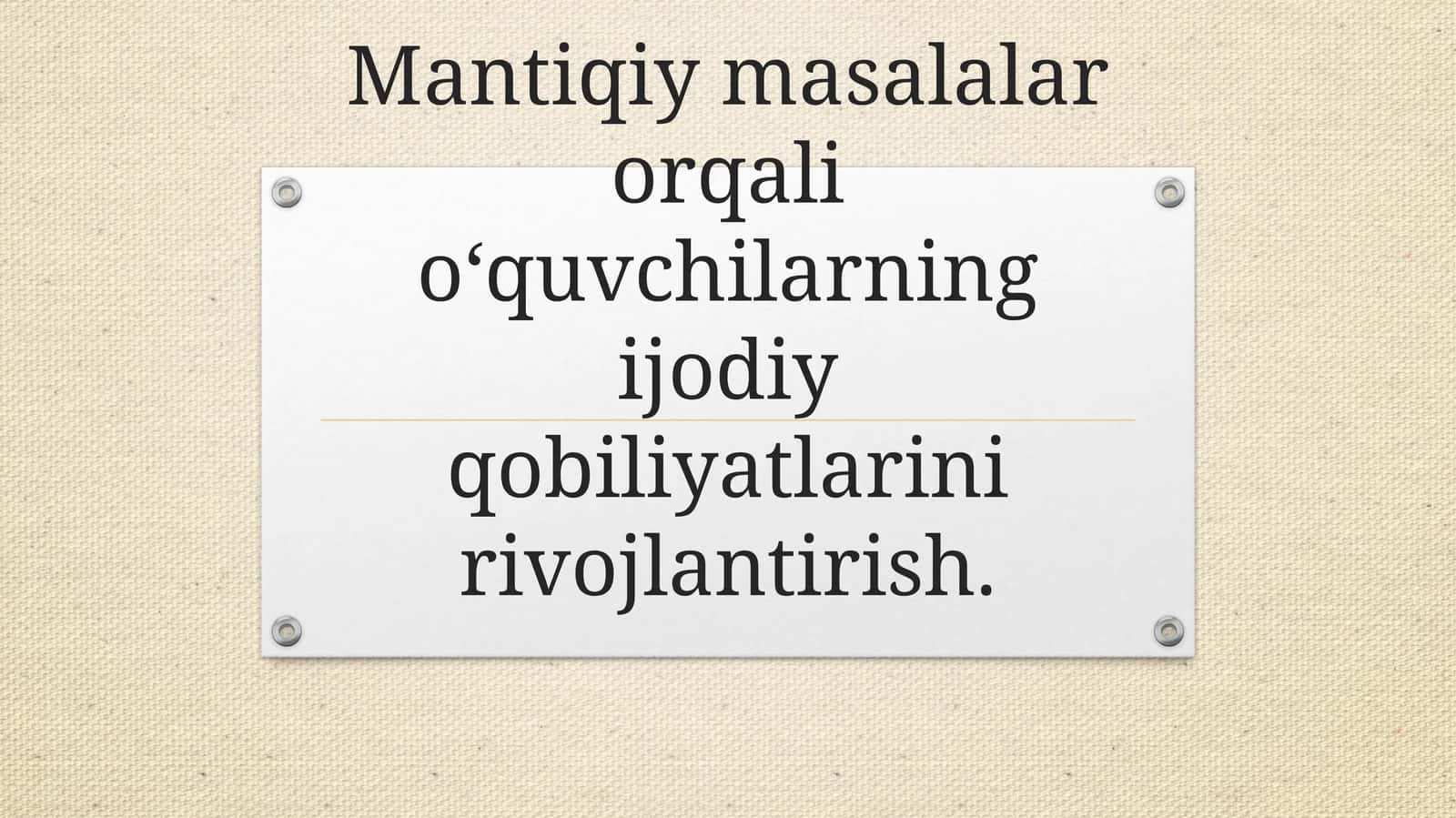 Mantiqiy masalalar orqali o‘quvchilarning ijodiy qobiliyatlarini rivojlantirish. 1