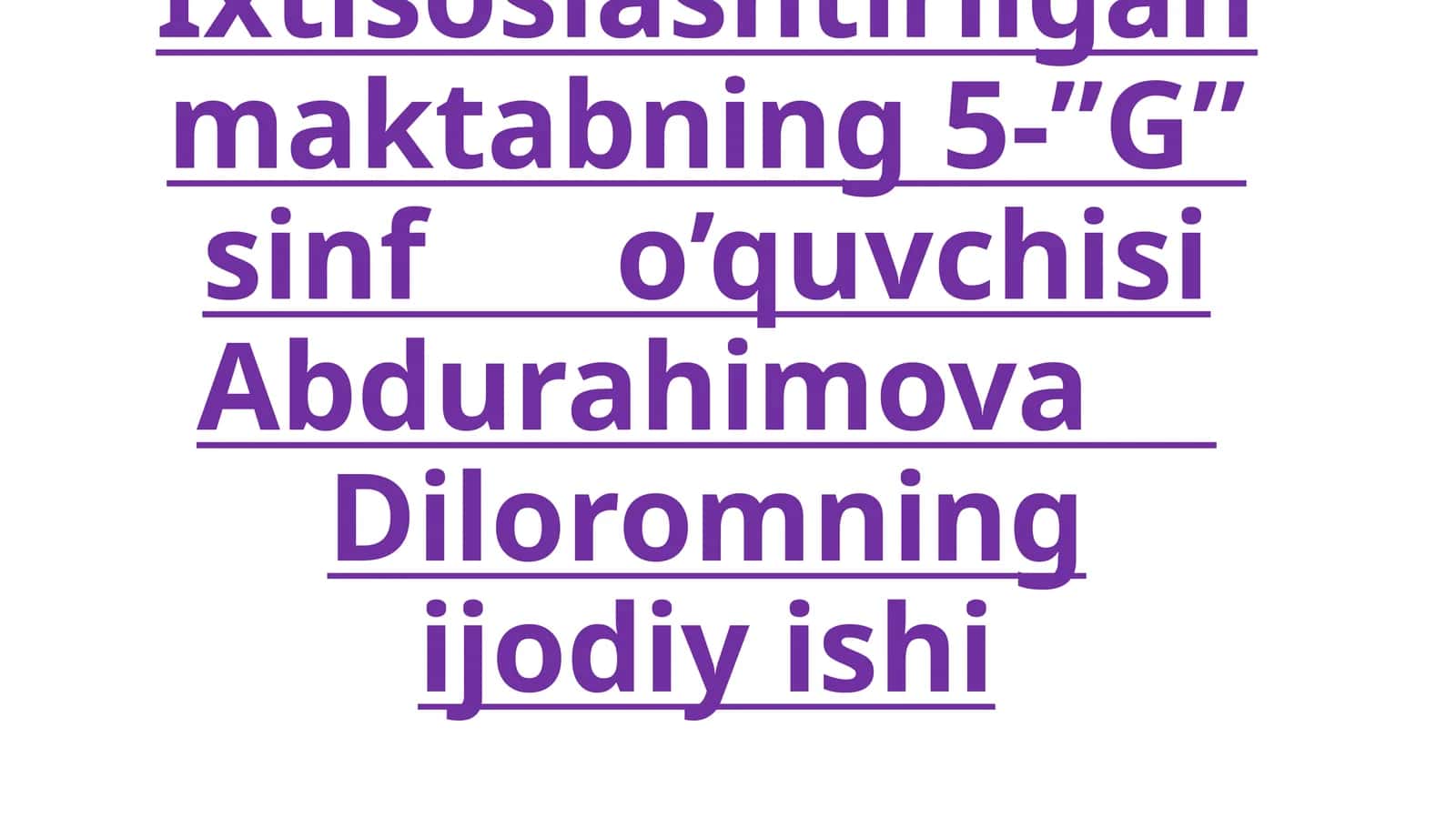 Ixtisoslashtirilgan maktabning 5-”G” sinf o’quvchisi Abdurahimova Diloromning ijodiy ishi 1