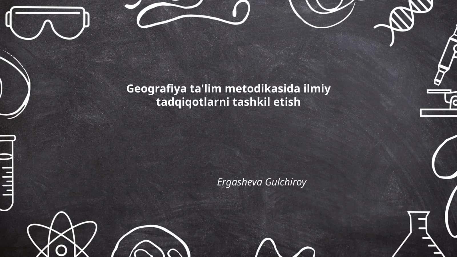 Geografiya ta'lim metodikasida ilmiy tadqiqotlarni tashkil etish 1