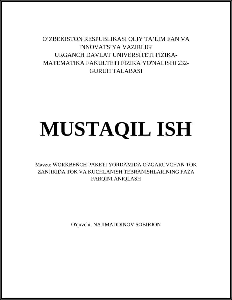 MUSTAQIL ISH Mavzu: WORKBENCH PAKETI YORDAMIDA O'ZGARUVCHAN TOK ZANJIRIDA TOK VA KUCHLANISH TEBRANISHLARINING FAZA FARQINI ANIQLASH 1
