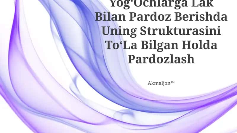 YogʻOchlarga Lak Bilan Pardoz Berishda Uning Strukturasini ToʻLa Bilgan Holda Pardozlash 1