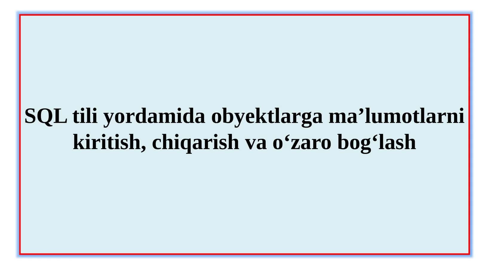 SQL tili yordamida obyektlarga ma’lumotlarni kiritish, chiqarish va o‘zaro bog‘lash 1