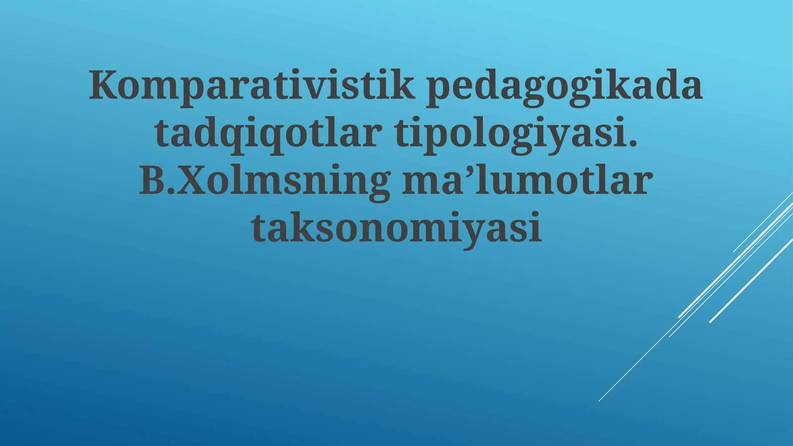 Komparativistik pedagogikada tadqiqotlar tipologiyasi. B. Xolmsning ma'lumotlar taksonomiyasi 1