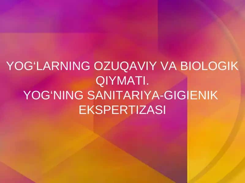 YOG‘LARNING OZUQAVIY VA BIOLOGIK QIYMATI.YOG‘NING SANITARIYA-GIGIENIK EKSPERTIZASI 1