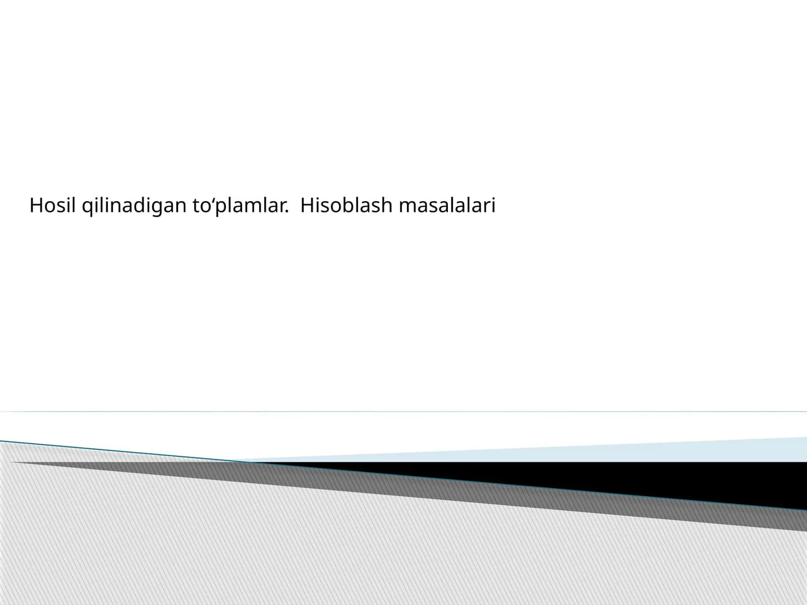 Hosil qilinadigan to‘plamlar. Hisoblash masalalari 1