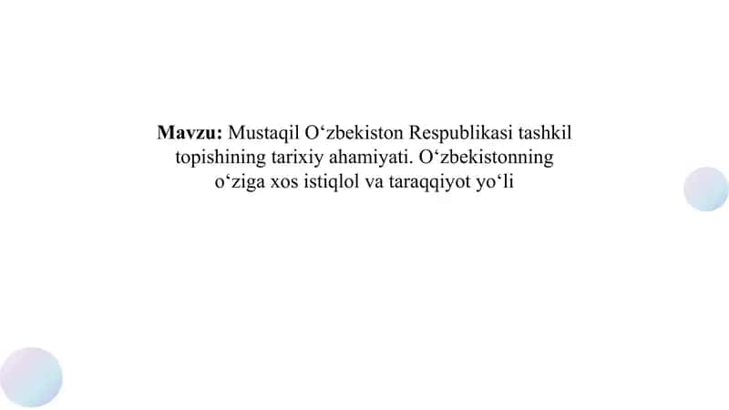 Mustaqil O‘zbekiston Respublikasi tashkil topishining tarixiy ahamiyati. O‘zbekistonning o‘ziga xos istiqlol va taraqqiyot yo‘li 1