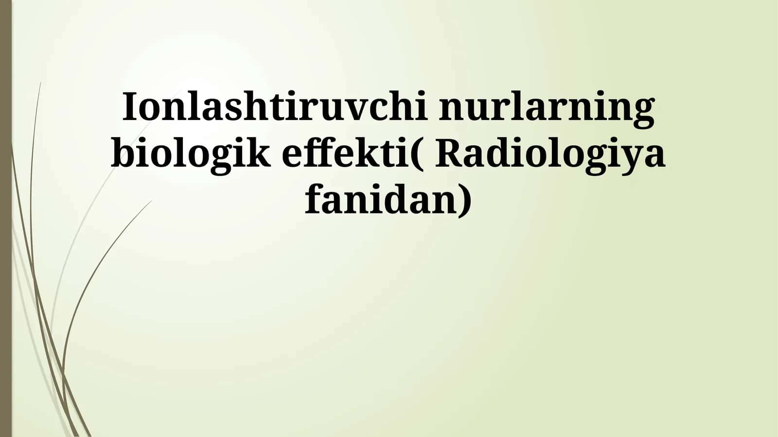 Ionlashtiruvchi nurlarning biologik effekti( Radiologiya fanidan) 1