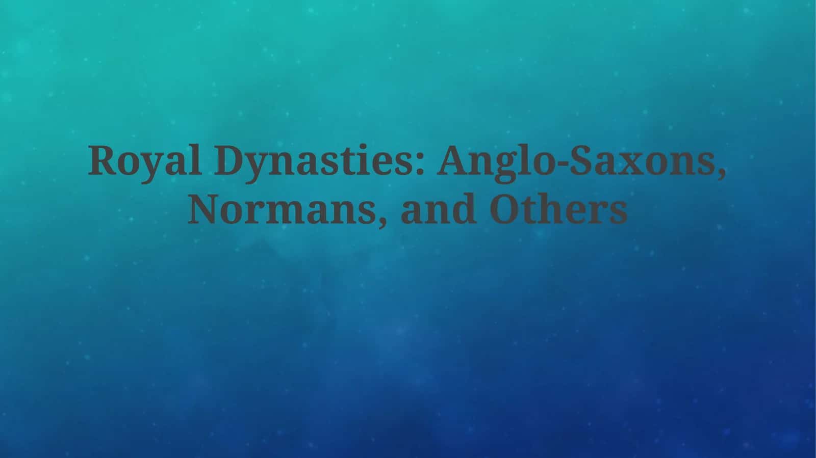 Royal Dynasties: Anglo-Saxons, Normans, and Others 1