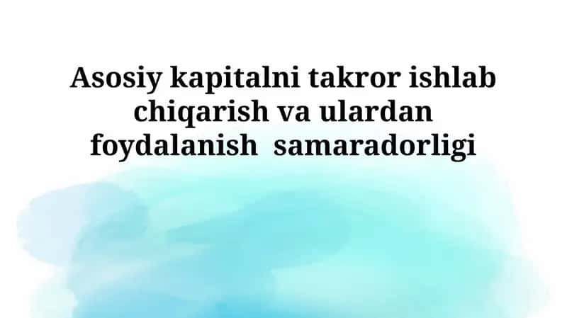 Asosiy vositalarni takror ishlab chiqarish va ulardan foydalanish samaradorligi 1