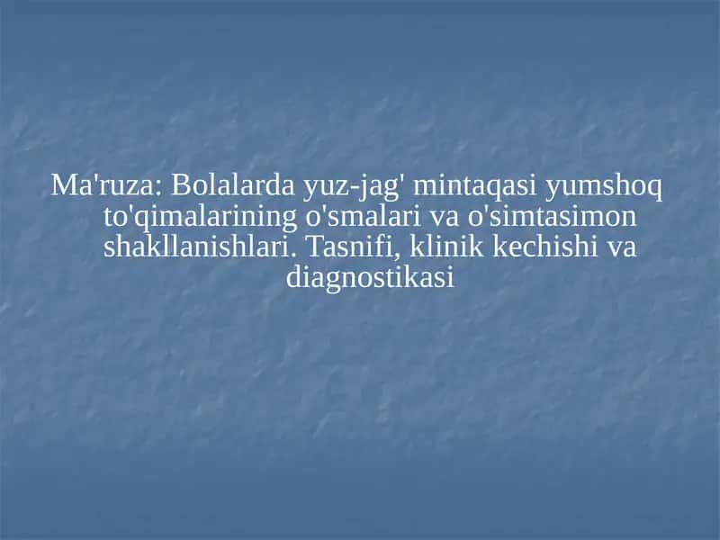 Bolalarda yuz-jag' mintaqasi yumshoq to'qimalarining o'smalari va o'simtasimon shakllanishlari. Tasnifi, klinik kechishi va diagnostikasi 1