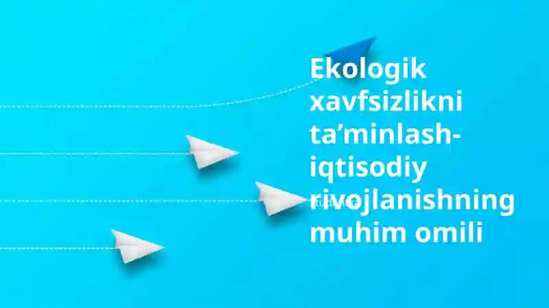 Ekologik xavfsizlikni ta’minlash-iqtisodiy rivojlanishning muhim omili