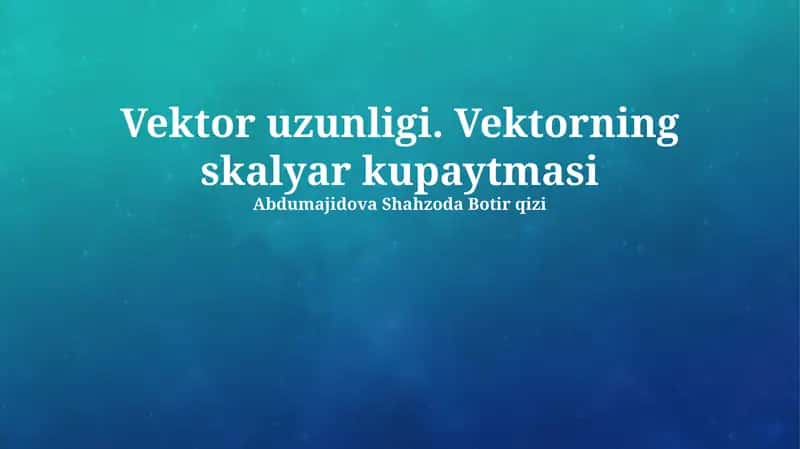 Vektor uzunligi. Vektorning skalyar kupaytmasi 1