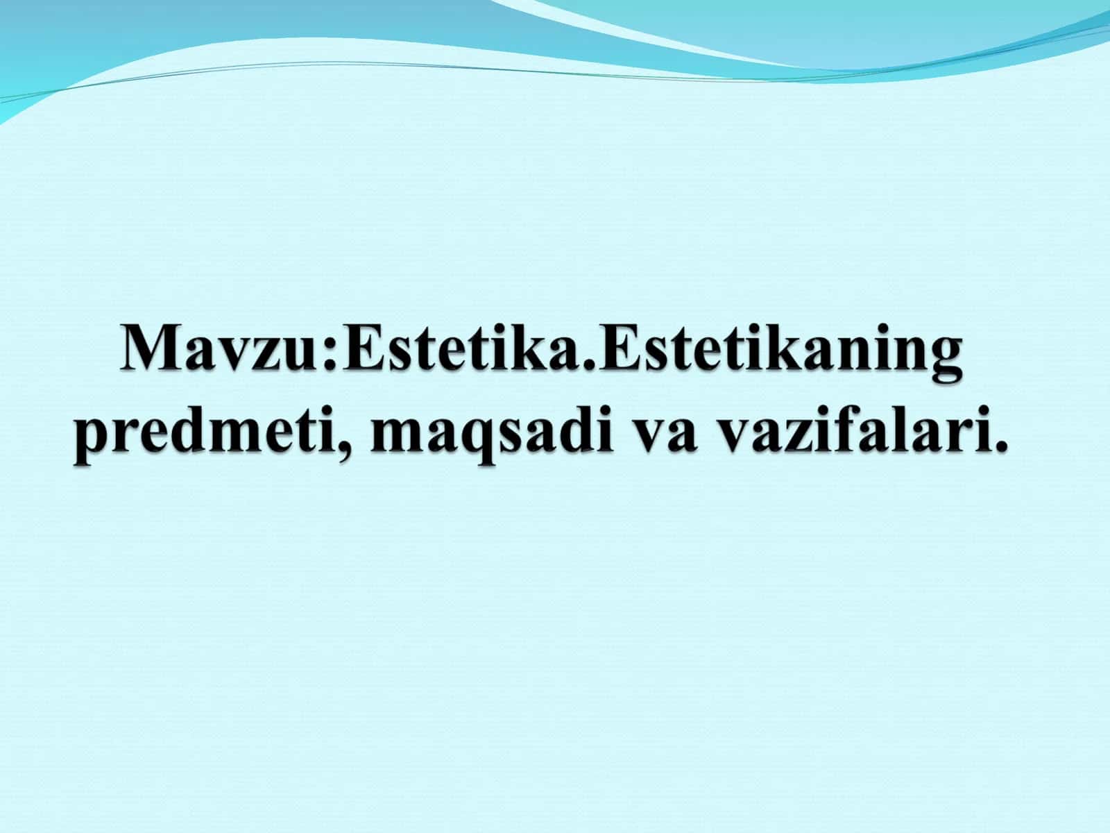 Estetika.Estetikaning predmeti, maqsadi va vazifalari 1