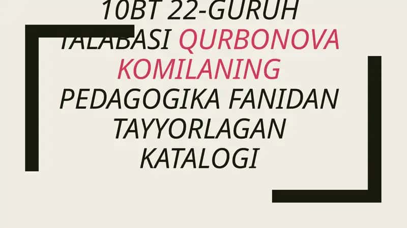 22-GURUH TALABASIQURBONOVA KOMILANINGPEDAGOGIKA FANIDAN TAYYORLAGAN KATALOGI 1