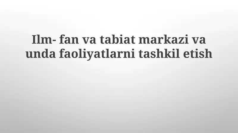 Ilm- fanvatabiat markazi va undafa oliyatlarni tashkilotish 1