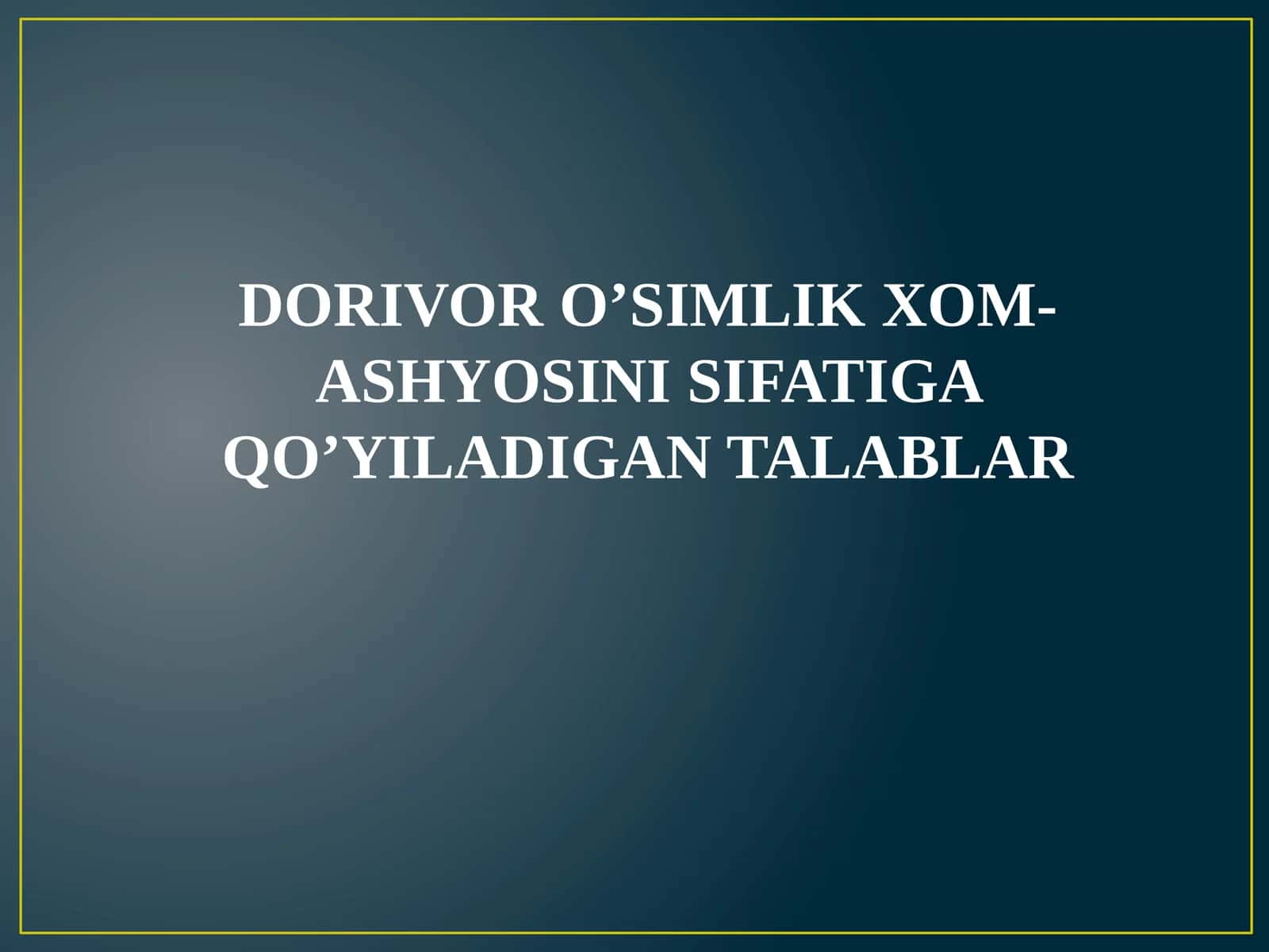 DORIVOR O’SIMLIK XOM-ASHYOSINI SIFATIGA QO’YILADIGAN TALABLAR 1