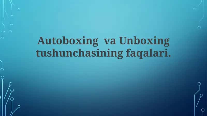Autoboxing va Unboxing tushunchasining faqalari 1