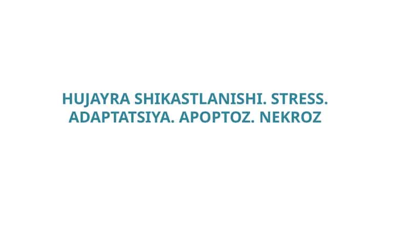 HUJAYRA SHIKASTLANISHI. STRESS. ADAPTATSIYA. APOPTOZ. NEKROZ 1