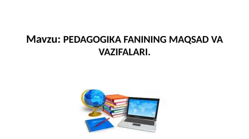 PEDAGOGIKA FANINING MAQSAD VA VAZIFALARI 1