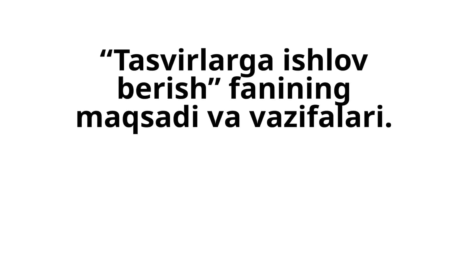 “Tasvirlarga ishlov berish” fanining maqsadi va vazifalari (ideal) 1