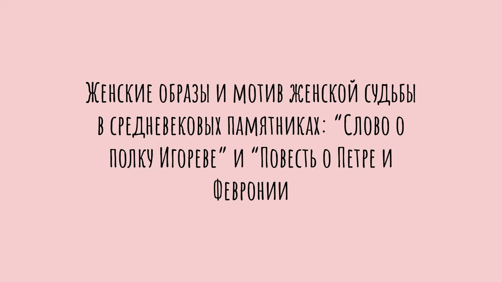 Женские образы и мотив женской судьбы в средневековых памятниках “Слово о полку Игореве” и “Повесть о Петре и Февронии 1
