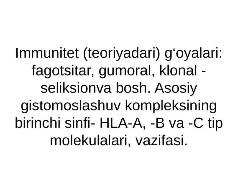Immunitet (teoriyadari) g‘oyalari, fagotsitar, gumoral, klonal - seliksionva bosh. Asosiy gistomoslashuv kompleksining birinchi sinfi- HLA-A, -B va -C tip molekulalari, vazifasi 1