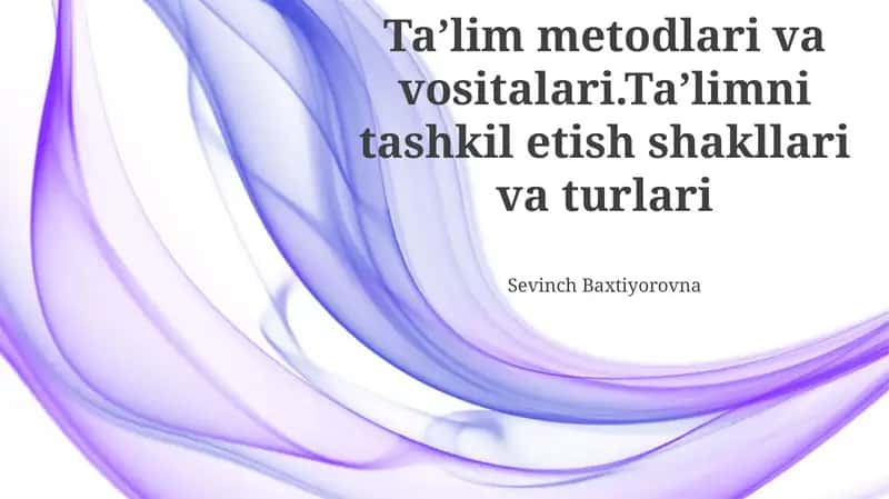 Taʼlim metodlari va vositalari.Taʼlimni tashkil etish shakllari va turlari 1