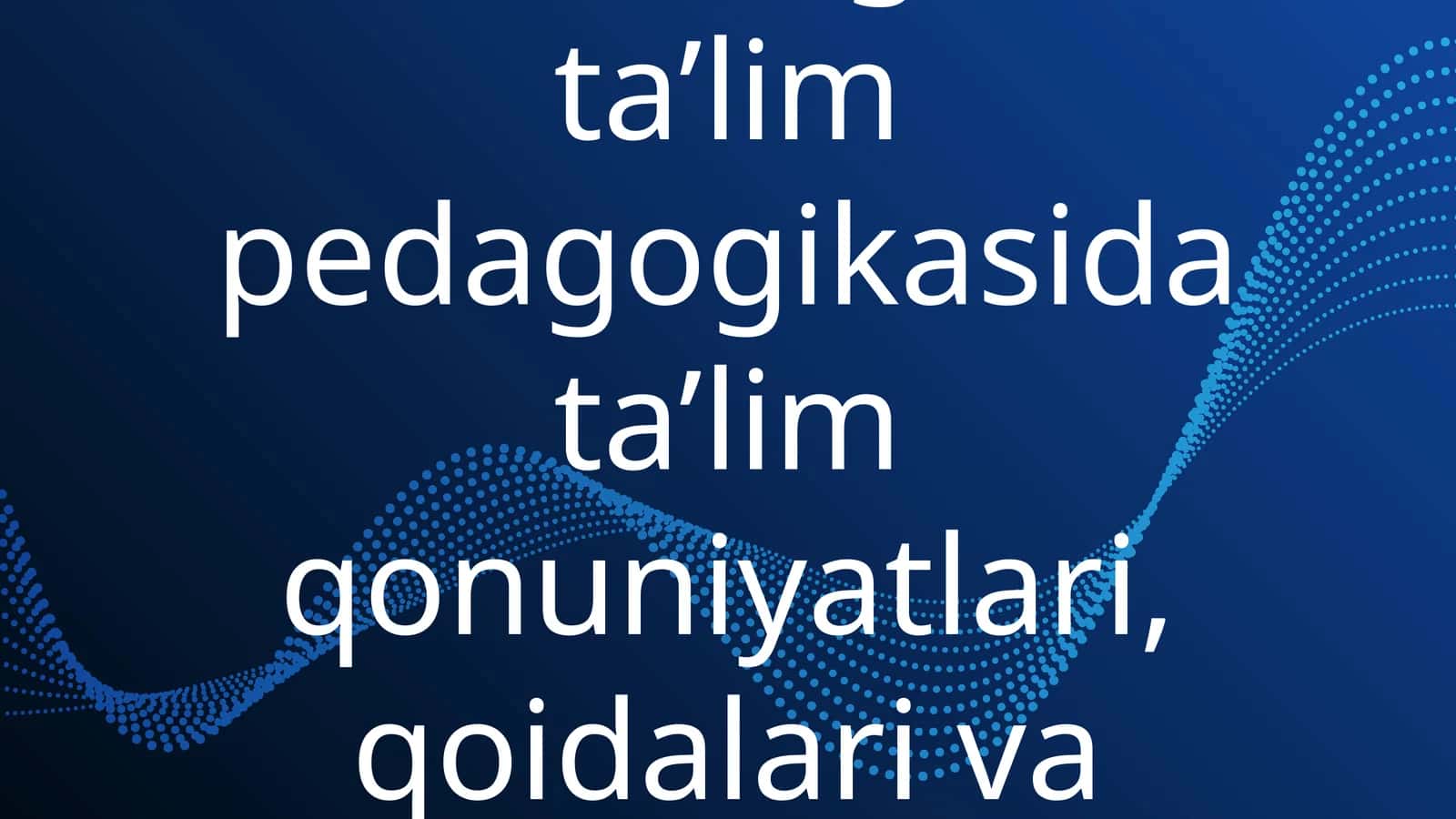 Boshlang‘ich ta’lim pedagogikasida ta’lim qonuniyatlari, qoidalari va tamoyillari 1