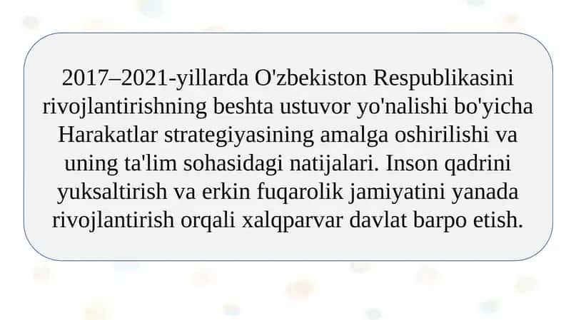 2017–2021-yillarda O'zbekiston Respublikasini rivojlantirishning beshta ustuvor yo'nalishi bo'yicha Harakatlar strategiyasining amalga oshirilishi va uning ta'lim sohasidagi natijalari. Inson qadrini yuksaltirish va erkin fuqarolik jamiyatini yanada rivojlantirish orqali xalqparvar davlat barpo etish. 1