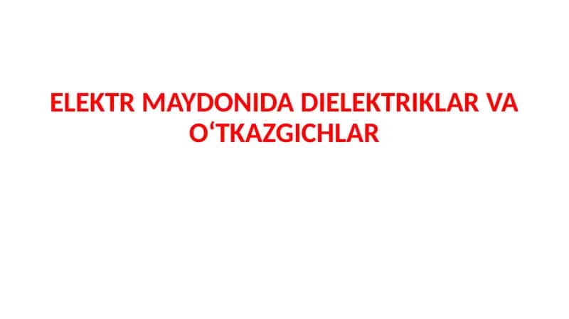 ELEKTR MAYDONIDA DIELEKTRIKLAR VA OʻTKAZGICHLAR 1