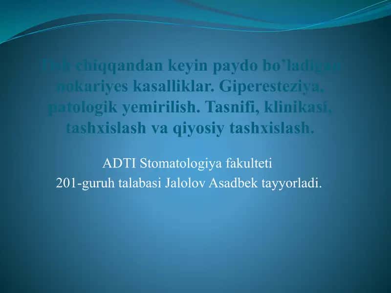 Tish chiqqandan keyin paydo bo’ladigan nokariyes kasalliklar. Giperesteziya, patologik yemirilish. Tasnifi, klinikasi, tashxislash va qiyosiy tashxislash. 1