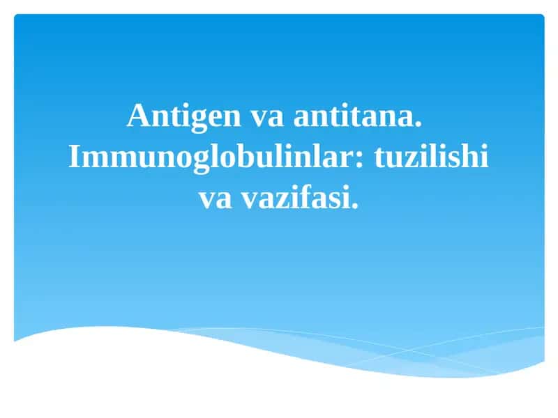 Antigen va antitana. Immunoglobulinlar: tuzilishi va vazifasi 1