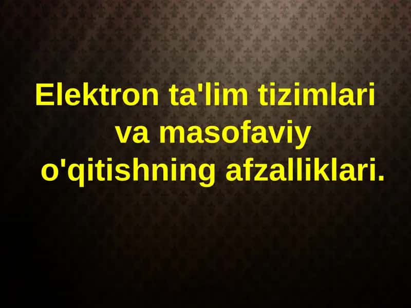 Elektron ta'lim tizimlari va masofaviy o'qitishning afzalliklari 1