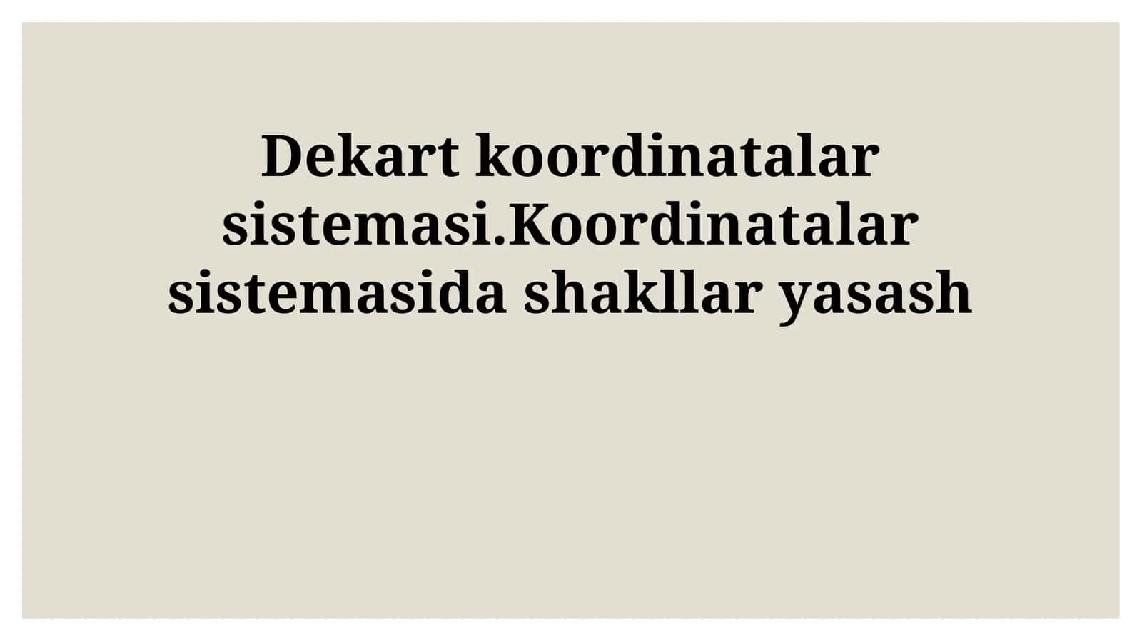 Dekart koordinatalar sistemasi.Koordinatalar sistemasida shakllar yasash 1